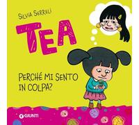 Tea. Perché mi sento in colpa? Ediz. a colori