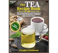 Tea Recipe Book: Healing Flavors and Inspired Brews for Wellness, Comfort and Inner Calm