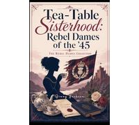 Tea-Table Sisterhood: Dames of the '45: The Rebel Dames Collection (The Rebel Dames Collection- The Women of the Jacobite Rebellions 1688-1745)