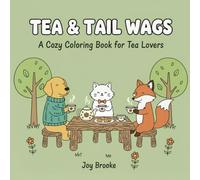 Tea & Tail Wags: A Cozy Coloring Book for Tea Lovers: Relaxing Coloring Pages of Cute Animals, Cozy Scenes, and Tea Traditions (Joy Brooke Coloring)