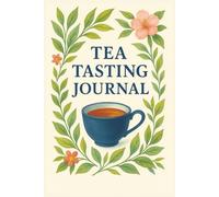Tea Tasting Journal: Guided Notebook for Tea Lovers to Record Flavors, Aromas & Ratings: A Collection of Comforting Sips & Quiet Moments
