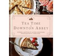 Tea time à Downton Abbey: Scones, muffin et autres douceurs pour goûter à l'anglaise
