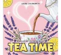Tea Time - A Relaxing Coloring Book: Charming Teacups, Desserts, and Floral Patterns to Color - Perfect for Relaxing Moments and Tea Breaks (Coloring Books for Girls)
