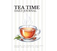 Tea Time Daily Journal: A Guided Reflection Journal for Mindfulness, Growth, and Calm Living - Sip, Reflect, and Steep in Clarity
