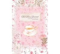 Tea Time Journal: A Guided Vintage-Inspired Journal for Women: Heartfelt Prompts and Uplifting Quotes for Daily Reflection, Gratitude, Mindfulness, and Tea Time Moments