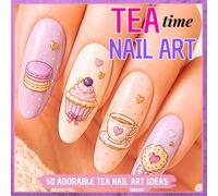 Tea Time Nail Art Ideas: 50 Cute & Creative Nail Designs Inspired by Tea Parties, Desserts & Pastel Aesthetics (The Glam Beauty Series: Nails & Make-Up Inspiration)