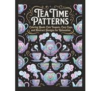 Tea Time Patterns Coloring Book: Cute Teapots,Cozy Cups, and Abstract Designs For Relaxation (Tea Pots And Cups Coloring)