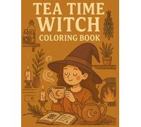 Tea Time Witch Coloring Book: A Cozy Collection of Relaxing Tea Moments, Cute Witch Illustrations & Cottagecore Magic (Cozy Witch Coloring Book Series)