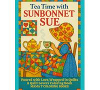 Tea Time With Sunbonnet Sue: Poured With Love, Wrapped in Quilts: A Quilt Lovers Coloring Book (Mama T Adult Coloring Books: A Collection of Artful Escapes)