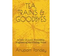 TEA, TRAINS & GOODBYES: A Story of Love, Friendship, Engineering and Finding Home