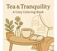 Tea & Tranquility: A Cozy Coloring Book of Teacups, Calm Moments, and Comforting Scenes