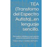 TEA (Transtorno del Espectro Autista)...en lenguaje sencillo.: Para padres, cuidadores y para quienes quisieran entenderlo sin perderse. (Manuales ... quienes quieran entenderlo sin perderse.)