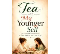 Tea with My Younger Self: 150 Honest Conversations to Heal the Girl You Used to Be