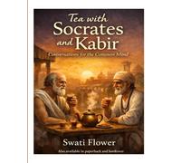 Tea with Socrates and Kabir: Conversations for the Common Mind