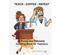 Teach, Coffee, Repeat: A Funny and Relatable Coloring Book for Teachers