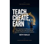 TEACH, CREATE, EARN: How Teachers in Africa and the Diaspora Can Use AI To Build Income, Influence, and Freedom