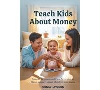TEACH KIDS ABOUT MONEY: Simple Lessons and Fun Activities to Raise Money-Smart Children and Teens (Family Budget & Money Lessons Series)