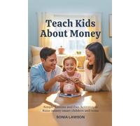 TEACH KIDS ABOUT MONEY: Simple Lessons and Fun Activities to Raise Money-Smart Children and Teens (Family Budget & Money Lessons Series)