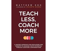 Teach Less, Coach More: A Unified Approach for Educators and Parents to Unleash Youth Potential through Coaching Conversations
