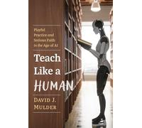 Teach Like a Human: Playful Practice and Serious Faith in the Age of AI