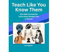 Teach Like You Know Them: How Real Connection Turns Every Student into a Learner