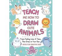 Teach Me How to Draw Cute Animals. Trace Fading Lines 4 Times, Then Draw on Your Own. Book for Creative Kids.: Step-by-Step Practice Workbook for ... & Memory - Great Gift for Artistic Children