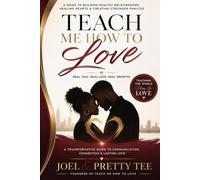 Teach Me How To Love: A Guide To Building Healthy Relationships, Healing Hearts & Creating Stronger Families