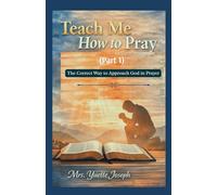 Teach Me How to Pray Part 1: The Correct Way to Approach God in Prayer