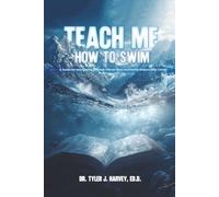 Teach Me How to Swim: A Guide for Navigating Difficult Terrain and Uncharted Waters with Christ