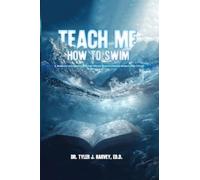 Teach Me How to Swim: A Guide for Navigating Difficult Terrain and Uncharted Waters with Christ