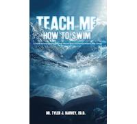 Teach Me How to Swim: A Guide for Navigating Difficult Terrain and Uncharted Waters with Christ