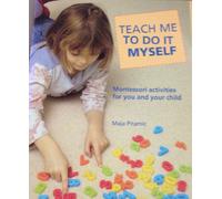 Teach Me to Do It Myself: Montessori Activities for You and Your Child