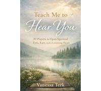 Teach Me to Hear You: 30 Prayers to Open Spiritual Eyes, Ears, and a Listening Heart (30 Days Prayer Series)