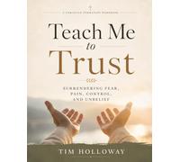 Teach Me to Trust: Surrendering Fear, Pain, Control, and Unbelief