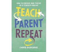 Teach, Parent, Repeat: How to Survive and Thrive as a Teacher-Parent