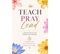 Teach Pray Lead: A Prayer & Reflection Journal for Teachers (Grace Grind and Glory Collection)