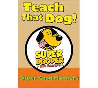 Teach That Dog! - Super Good Manners