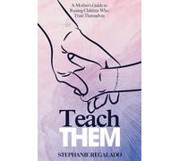 Teach Them: A Mother's Guide to Raising Children Who Trust Themselves