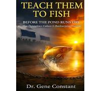 Teach Them to Fish-Before the Pond Runs Dry: How Dependency Culture Is Bankrupting Freedom and What You Can Do About It