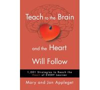 Teach to the Brain and the Heart Will Follow: 1,001 Strategies to Reach the Heart of Every Learner