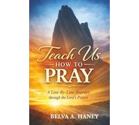 Teach Us How To Pray: A Line-by-Line Journey Through the Lord’s Prayer