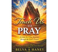 Teach Us To Pray: A Line-By Line Journey Through the Lord's Prayer