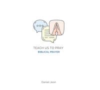 Teach Us To Pray: Biblical Prayer