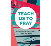 Teach Us To Pray: Revolutionize Your Prayer Life, Change Your World