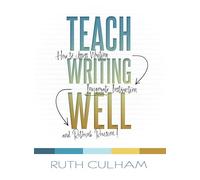 Teach Writing Well: How to Assess Writing, Invigorate Instruction, and Rethink Revision