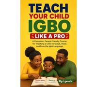 Teach Your Child Igbo Like A PRO: A Complete, Beginner Parent-Friendly Course for Teaching Your Child to Speak, Read, and Love the Igbo Language