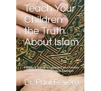 Teach Your Children the Truth About Islam: Parents & Teachers: Safeguard Your Families Against Miseducated Media & Apologist Educators