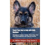 Teach Your Dog to Help with Daily Routines: Practical Helper Tasks Your Dog Can Use Throughout the Day at Home (Helper Dog Series)