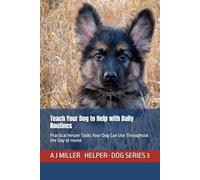 Teach Your Dog to Help with Daily Routines: Practical Helper Tasks Your Dog Can Use Throughout the Day at Home (Helper Dog Series)