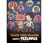 Teach Your Dragon About Feelings: A Story About Emotions and Feelings: 51 (My Dragon Books)